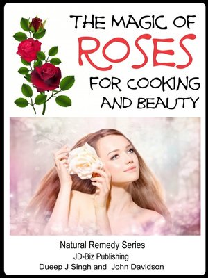 cover image of The Magic of Roses For Cooking and Beauty